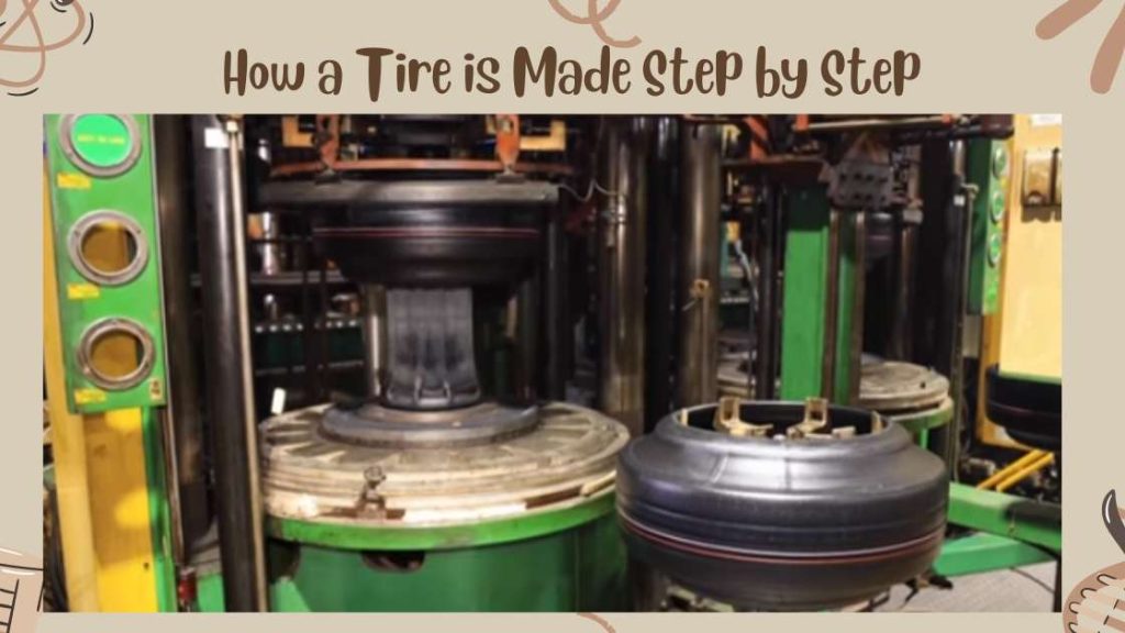 How a Tire is Made Step by Step: Unveiling the Process